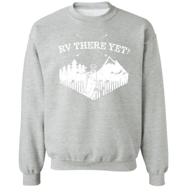 white print rv there yet funny rvers design motorhome driving through the mountains sweatshirt