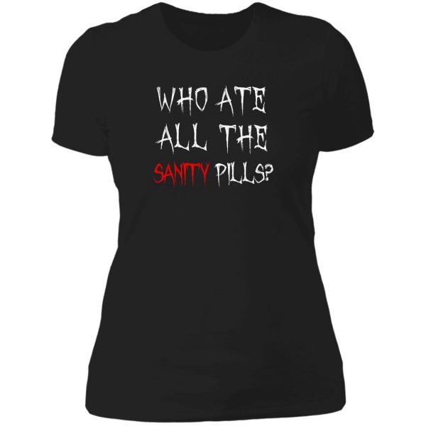 who ate all of the sanity pills lady t-shirt