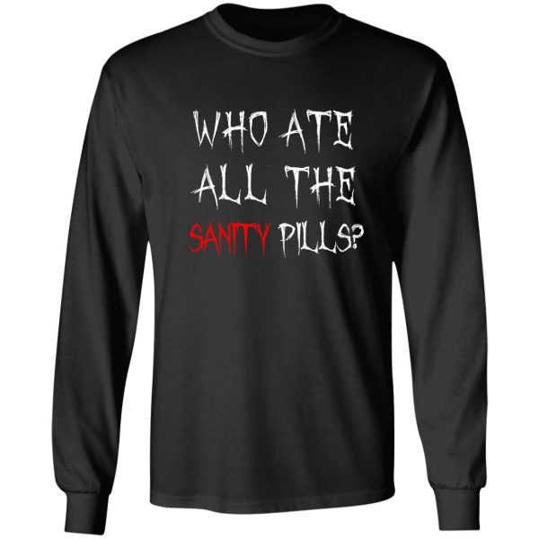 who ate all of the sanity pills long sleeve