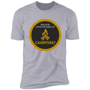 who else loves the smell of campfire? shirt