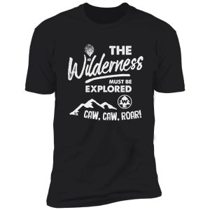 wilderness explorer - the wilderness must be explored shirt