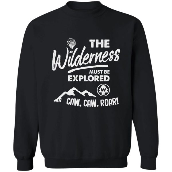 wilderness explorer - the wilderness must be explored sweatshirt