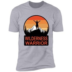 wilderness warrior positive quote for outdoor sports enthusiasts shirt