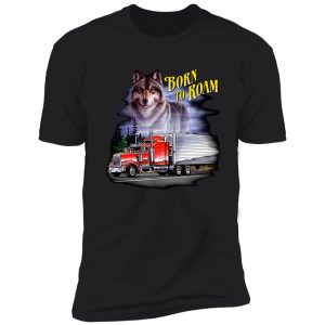 wolf born to roam truck shirt