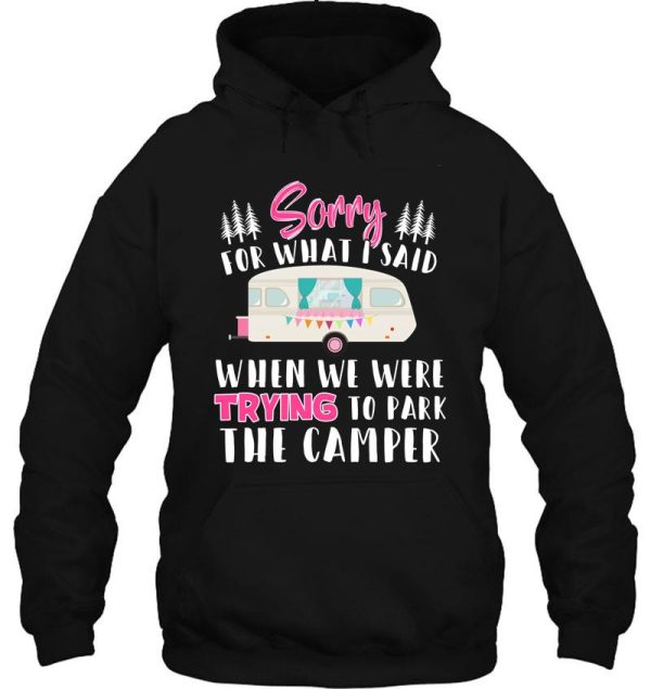 womens womens sorry for what i said when i was parking the camper hoodie