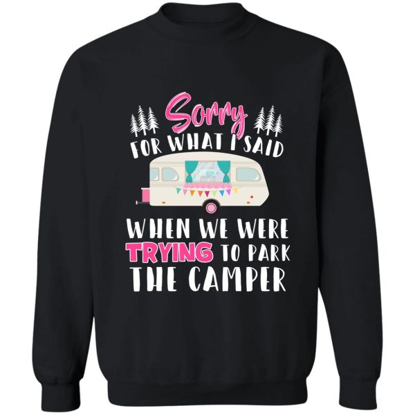 womens womens sorry for what i said when i was parking the camper sweatshirt