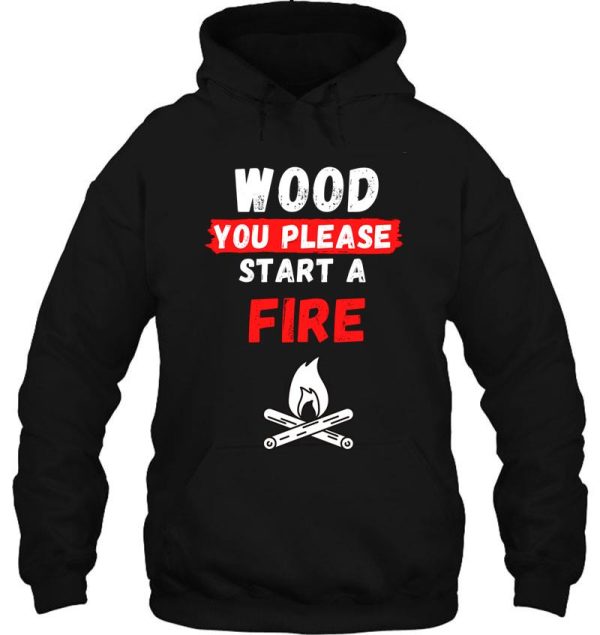 wood you please start a fire pun hoodie