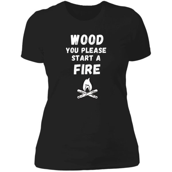 wood you please start a fire pun lady t-shirt