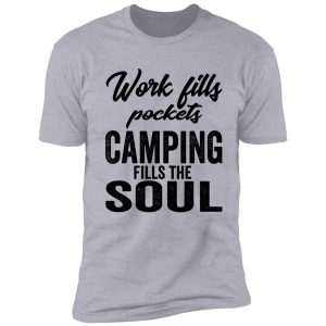 work fills pockets camping fills the soul-summer. shirt