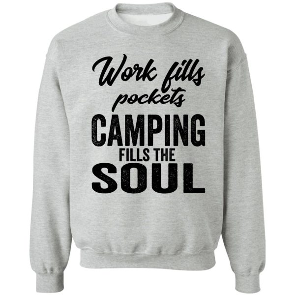 work fills pockets camping fills the soul-summer. sweatshirt