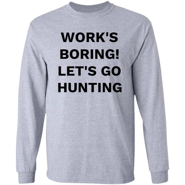 works boring! lets go hunting long sleeve