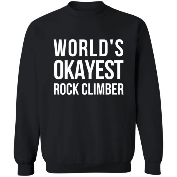 worlds okayest rock climber sweatshirt