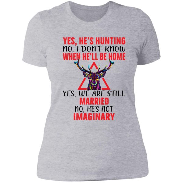 yes hes hunting when hell be home lady t-shirt