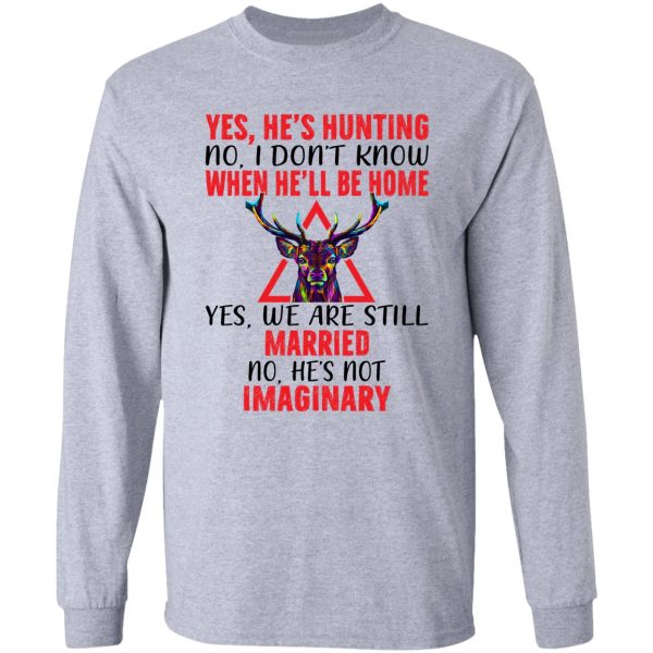 yes hes hunting when hell be home long sleeve