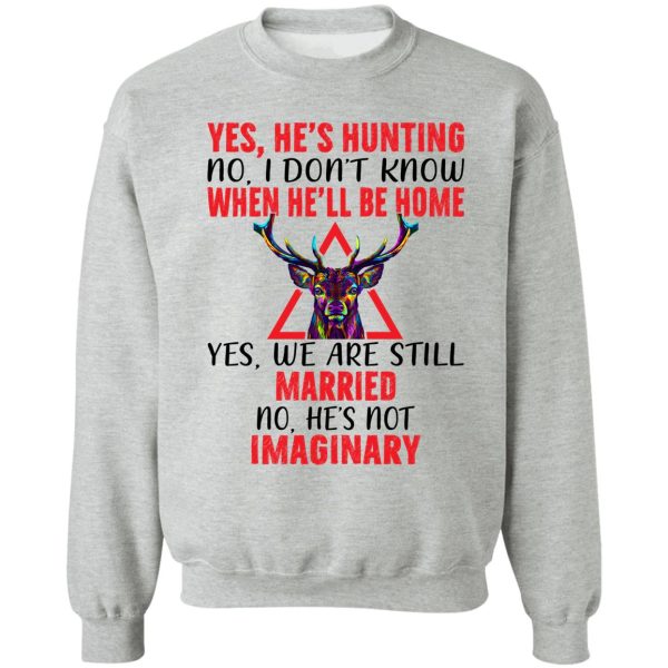 yes hes hunting when hell be home sweatshirt