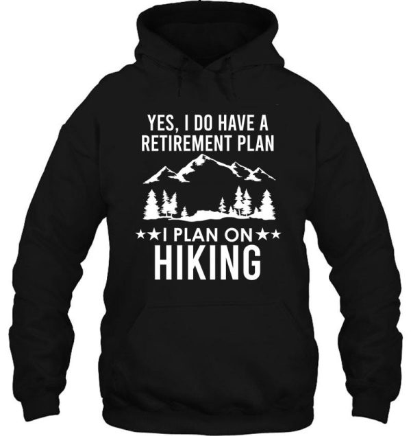 yes i do have a retirement plan i plan on hiking hoodie