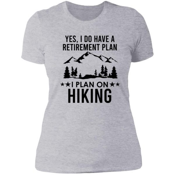 yes i do have a retirement plan i plan on hiking lady t-shirt