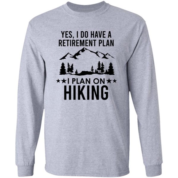 yes i do have a retirement plan i plan on hiking long sleeve