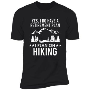 yes i do have a retirement plan i plan on hiking shirt
