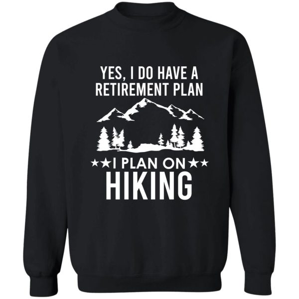 yes i do have a retirement plan i plan on hiking sweatshirt