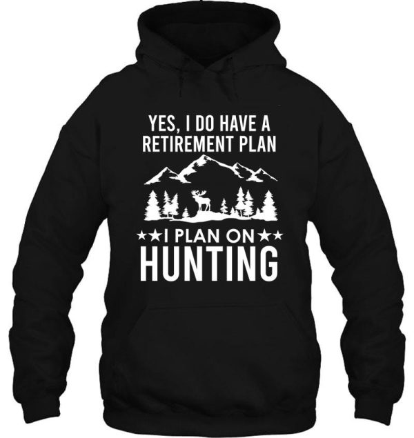 yes i do have a retirement plan i plan on hunting hoodie