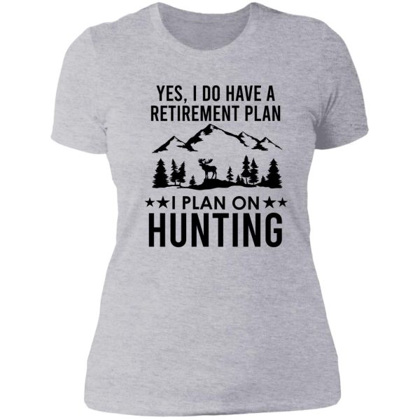 yes i do have a retirement plan i plan on hunting lady t-shirt