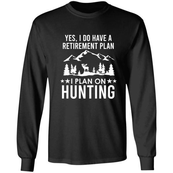 yes i do have a retirement plan i plan on hunting long sleeve
