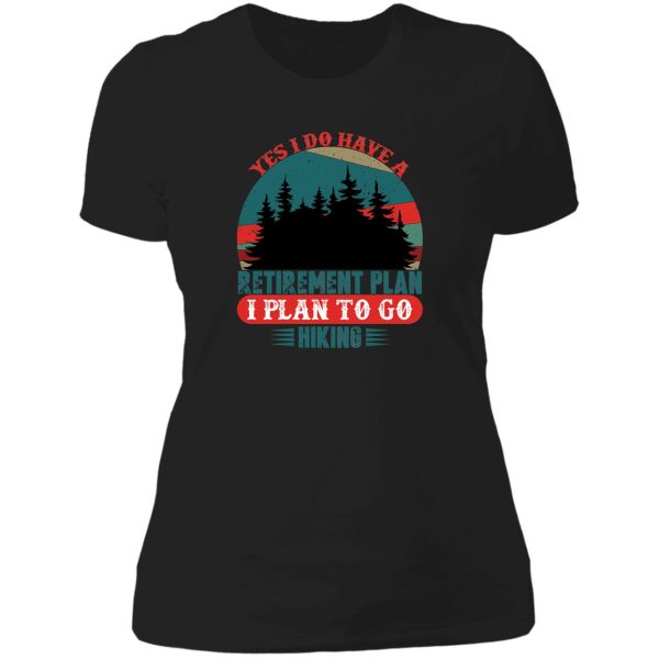 yes i do have a retirement plan i plan to go hiking lady t-shirt