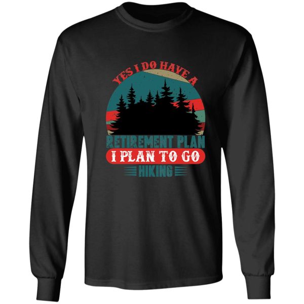 yes i do have a retirement plan i plan to go hiking long sleeve
