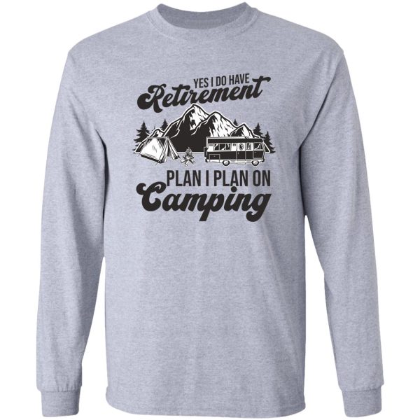 yes i do have retirement plan i plan on camping long sleeve