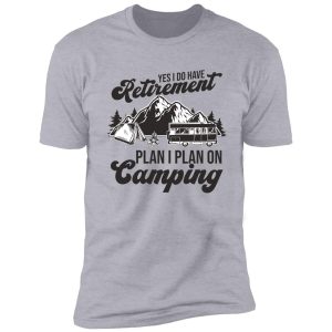 yes i do have retirement plan i plan on camping shirt