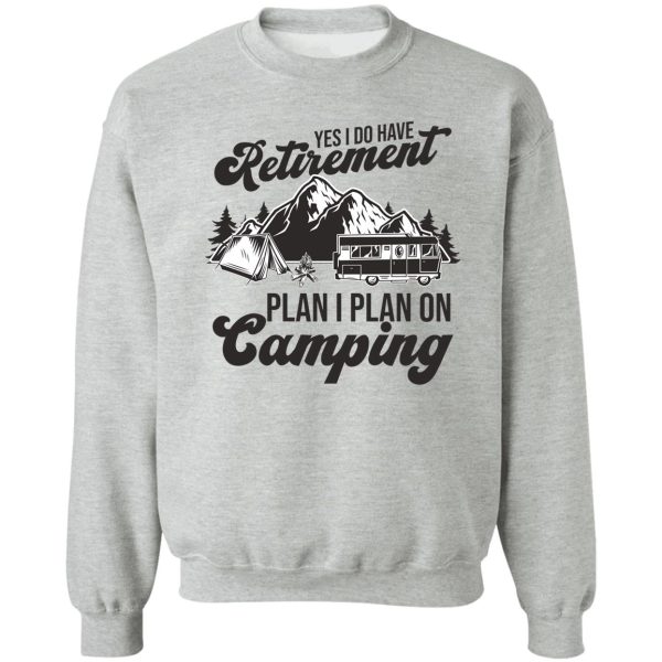 yes i do have retirement plan i plan on camping sweatshirt