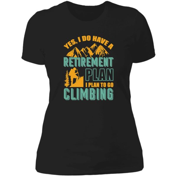 yes i do have retirement plan i plan to go climbing camping lady t-shirt