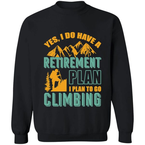 yes i do have retirement plan i plan to go climbing camping sweatshirt