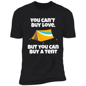 you can't buy love but you can buy a tent. shirt