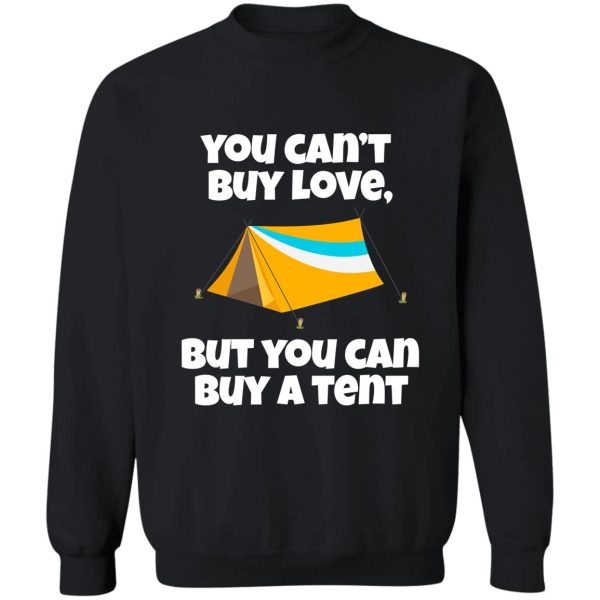 you cant buy love but you can buy a tent. sweatshirt