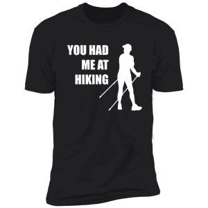 you had me at hiking - for hiking lovers shirt