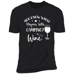 you know what rhymes with camping?wine. shirt