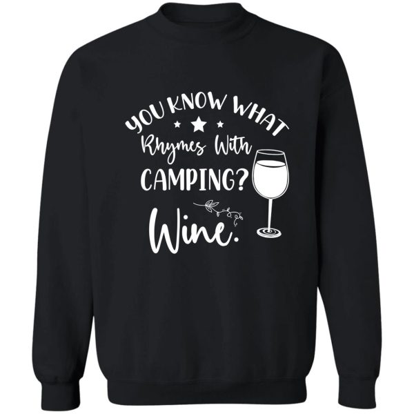 you know what rhymes with campingwine. sweatshirt
