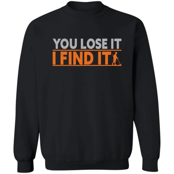 you lose it i find it funny metal sweatshirt