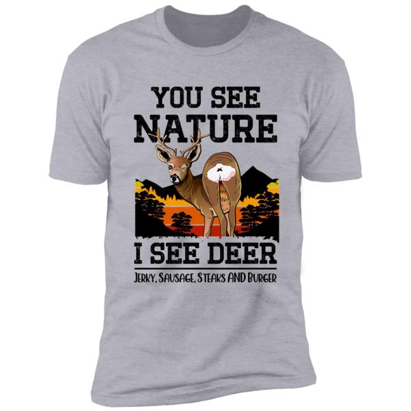 you see nature i see deer jerky sausage steaks and burger - funny deer hunter quote shirt