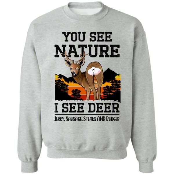 you see nature i see deer jerky sausage steaks and burger - funny deer hunter quote sweatshirt