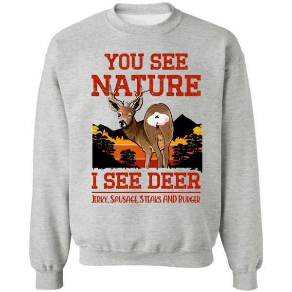 you see nature i see deer jerky sausage steaks and burger - funny deer hunting saying sweatshirt