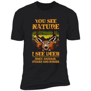 you see nature i see deer jerky sausage steaks and burger - funny hunter gifts shirt