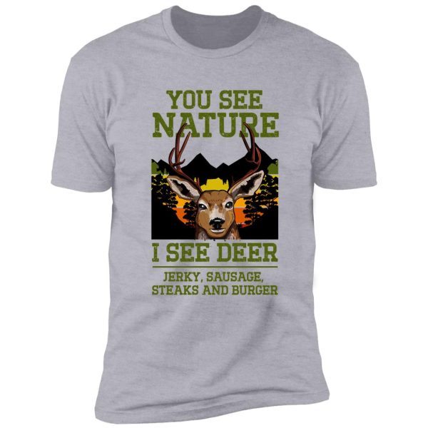 you see nature i see deer jerky sausage steaks and burger - funny hunting lover shirt