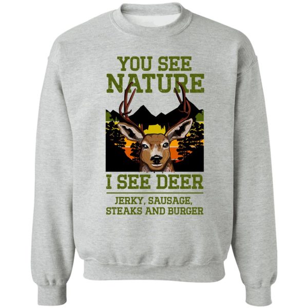 you see nature i see deer jerky sausage steaks and burger - funny hunting lover sweatshirt