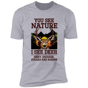 you see nature i see deer jerky sausage steaks and burger - funny hunting meme shirt