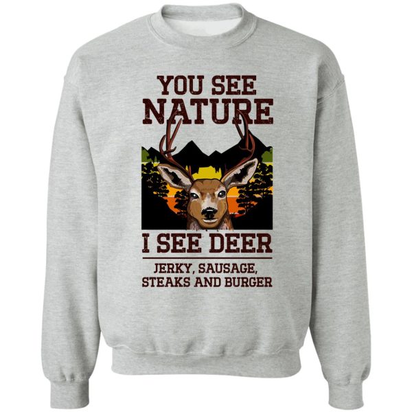 you see nature i see deer jerky sausage steaks and burger - funny hunting meme sweatshirt