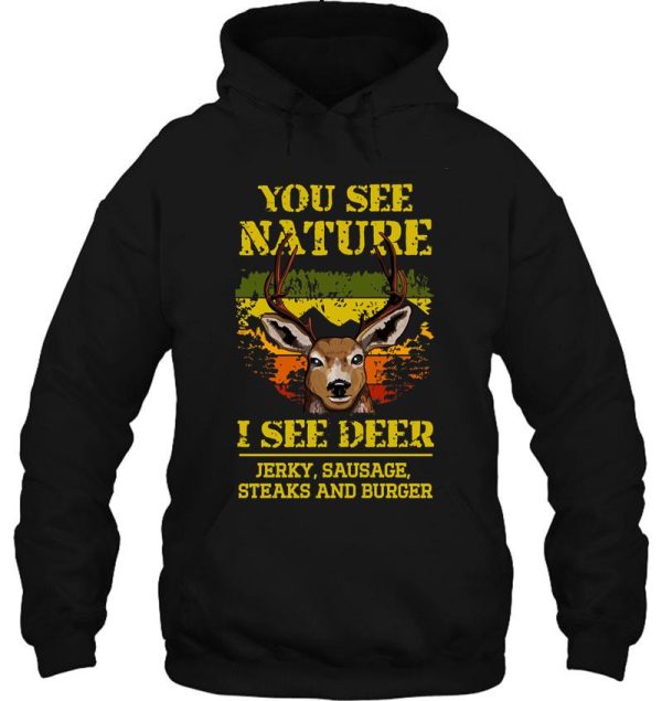 you see nature i see deer jerky sausage steaks and burger - sarcastic hunting quotes hoodie