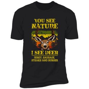 you see nature i see deer jerky sausage steaks and burger - sarcastic hunting quotes shirt